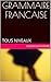 GRAMMAIRE FRANCAISE: TOUS NIVEAUX (French Edition)