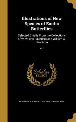 Illustrations of New Species of Exotic Butterflies: Selected Chiefly From the Collections of W. Wilson Saunders and William C. Hewitson; V. 1