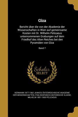 Gîza: Bericht über die von der Akademie der Wissenschaften in Wien auf gemeinsame Kosten mit Dr. Wilhelm Pelizaeus unternommenen Grabungen auf dem ... Pyramiden von Gîza; Band 7 (German Edition)