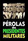 Pérolas dos Presidentes Militares (Portuguese Edition) Pérolas dos Presidentes Militares (Portuguese Edition)