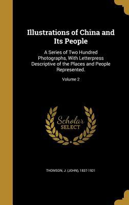 Illustrations of China and Its People: A Series of Two Hundred Photographs, With Letterpress Descriptive of the Places and People Represented.; Volume 2