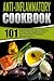Anti-Inflammatory Cookbook: 101 Remarkable Recipes to Reduce Chronic Inflammation and Help Your Body Maintain Optimal Health (Anti Inflammatory Cookbook Book 1)