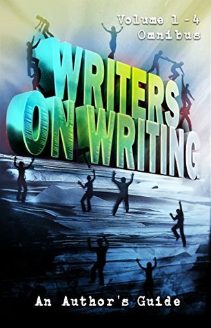 Writers on Writing Volume 1 - 4 Omnibus: An Author's Guide (Kindle Edition)