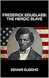 Frederick Douglass: The Heroic Slave