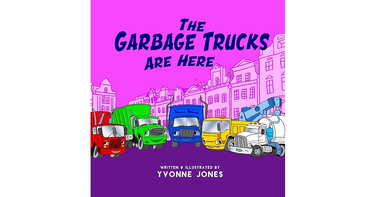 The Garbage Trucks Are Here by Yvonne Jones