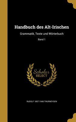 Handbuch des Alt-Irischen: Grammatik, Texte und Wörterbuch; Band 1