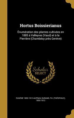 Hortus Boissierianus: Énumération des plantes cultivées en 1885 à Valleyres (Vaud) et à la Pierrière (Chambésy près Genève) (Latin Edition)