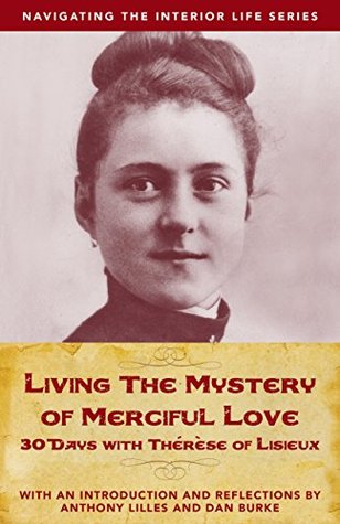 Living the Mystery of Merciful Love: 30 Days with Thérèse of Lisieux (Navigating the Interior Life)