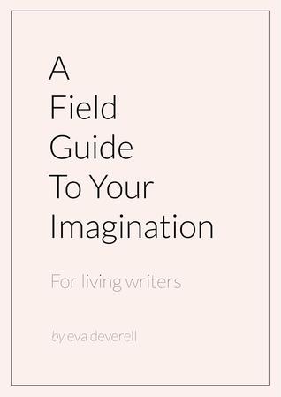 A Field Guide to Your Imagination: For living writers