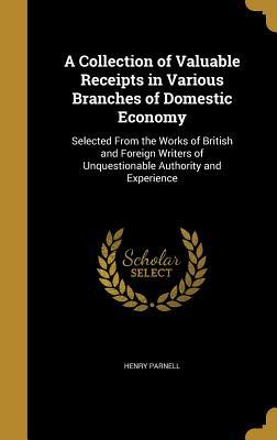 A Collection of Valuable Receipts in Various Branches of Domestic Economy: Selected From the Works of British and Foreign Writers of Unquestionable Authority and Experience
