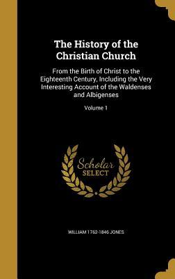 The History of the Christian Church: From the Birth of Christ to the Eighteenth Century, Including the Very Interesting Account of the Waldenses and Albigenses; Volume 1