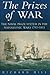 The Prizes of War: The Naval Prize System in the Napoleonic Wars, 1793-1815