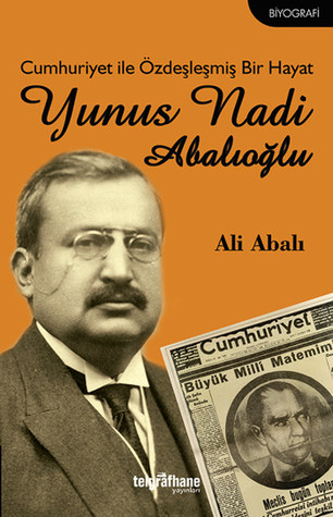 Cumhuriyetle Özdeşleşmiş Bir Hayat-Yunus Nadi Abalıoğlu