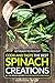 Get Ready to Pick Out, Cook and Taste the Best Spinach Creations: All the Spinach Recipes You Ever Wanted in One Book
