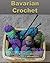 Bavarian Crochet: Learn Bavarian Stitches and Create 7 Wonderful Bavarian Projects: (Crochet Patterns, Crochet for Beginners) (Crochet Books Patterns, Cute And Easy Crochet Book 1)