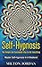 Self-Hypnosis - The Simple and Successful Way to Get Everything: Master Self-Hypnosis In A Weekend