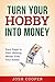 Turn Your Hobby into Money: Easy Steps to Start Making Money from Your Hobby