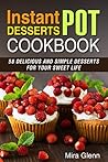 Instant Pot Desserts Cookbook: 58 Delicious and Simple Desserts for Your Sweet Life