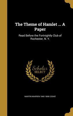 The Theme of Hamlet ... A Paper: Read Before the Fortnightly Club of Rochester, N. Y.