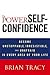 The Power of Self-Confidence: Become Unstoppable, Irresistible, and Unafraid in Every Area of Your Life