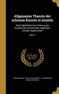 Allgemeine Theorie der schönen Kun̈ste in einzeln: Nach alphabetischer Ordnung der Kunstwörter auf einander folgenden, Artikeln abgehandelt; Band 2 (German Edition)