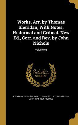 Works. Arr. by Thomas Sheridan, With Notes, Historical and Critical. New Ed., Corr. and Rev. by John Nichols; Volume 08