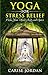 YOGA FOR STRESS RELIEF: Calm Your Mind, Body and Spirit