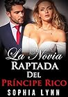 La Novia Raptada del Príncipe Rico by Sophia Lynn