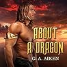 About a Dragon by G.A. Aiken About a Dragon by G.A. Aiken