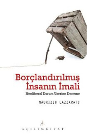Borçlandırılmış İnsanın İmali: Neoliberal Durum Üzerine Deneme