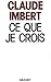 Ce que je crois by Claude Imbert