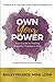 Own Your Power: Your Guide to Feeling Powerful, Fearless & Free