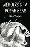Memoirs of a Polar Bear by Yōko Tawada Memoirs of a Polar Bear by Yōko Tawada