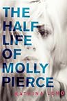 The Half Life of Molly Pierce by Katrina Leno