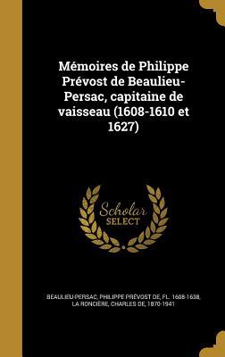 Mémoires de Philippe Prévost de Beaulieu-Persac, capitaine de vaisseau (1608-1610 et 1627) (French Edition)