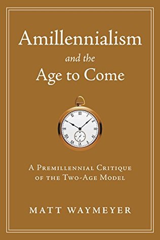 Amillennialism and the Age to Come: A Premillennial Critique of the Two-Age Model (Kindle Edition)
