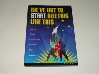 We've Got to Start Meeting Like This : How to Reach for Results in Every Team Meeting (Paperback)