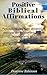 Positive Biblical Affirmations: Daily Practice the Discipline of Positive Meditation by Training Your Emotions Spirit Soul Body with Personalized Bible Verses to Attract Healing Health & Happiness