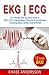 EKG | ECG: An Ultimate Step-By-Step Guide to 12-Lead EKG | ECG Interpretation, Rhythms & Arrhythmias Including Basic Cardiac Dysrhythmias (EKG Book, EKG Interpretation, NCLEX, NCLEX RN, NCLEX Review)