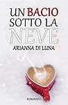 Un bacio sotto la neve by Arianna Di Luna