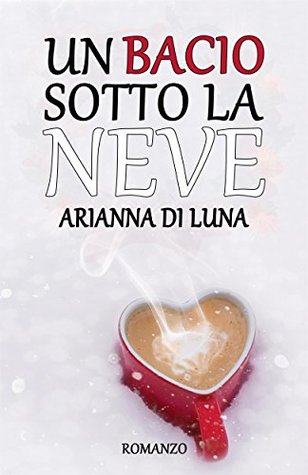 Un bacio sotto la neve by Arianna Di Luna