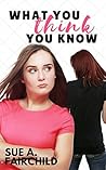 What You Think You Know by Sue A. Fairchild