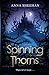 Spinning Thorns by Anna Sheehan