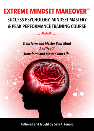 Extreme Mindset Makeover - Success Psychology, Mindset Mastery & Peak Performance Training Course
