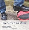 How to Tie Your Shoes by Joshua Johnson