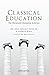 Classical Education by Gene Edward Veith Jr. Classical Education by Gene Edward Veith Jr.
