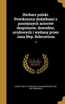 Herbarz polski. Powikszony dodatkami z poniejszych autorów rkopismów, dowodów, urzdowych i wydany przez Jana Nep. Bobrowicza; 10 (Polish Edition)