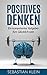 Positives Denken: Ein kompe...