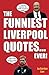 The Funniest Liverpool Quotes... Ever! by Gordon Law