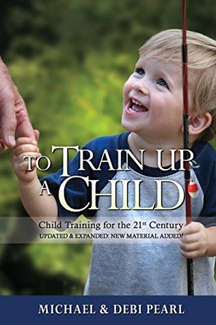 To Train Up a Child: Child Training for the 21st Century-Revised and Expanded: New Material Added (Kindle Edition)